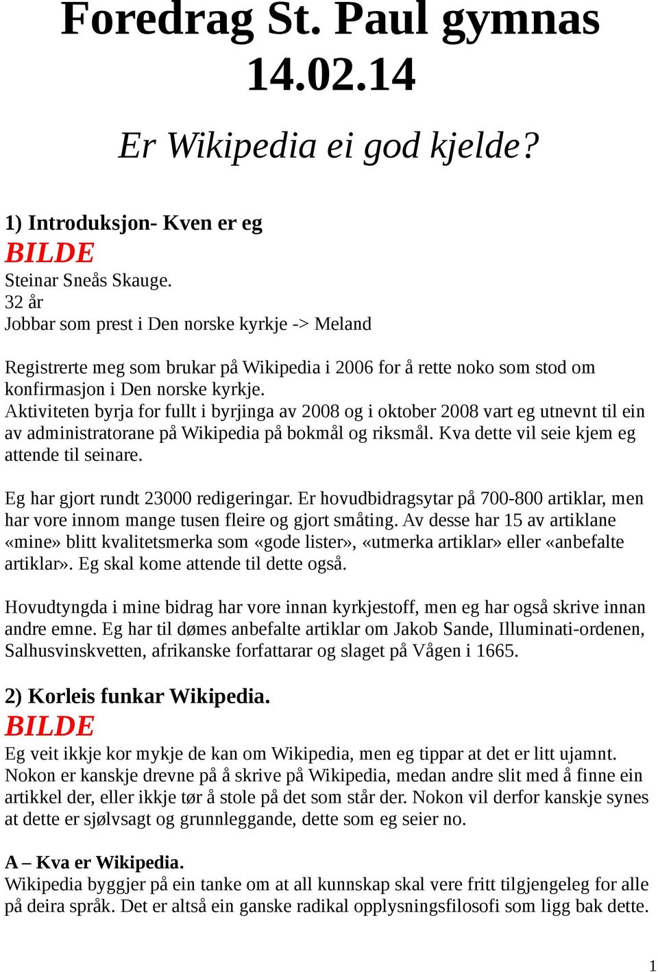 Aktiviteten byrja for fullt i byrjinga av 2008 og i oktober 2008 vart eg utnevnt til ein av administratorane på Wikipedia på bokmål og riksmål. Kva dette vil seie kjem eg attende til seinare.