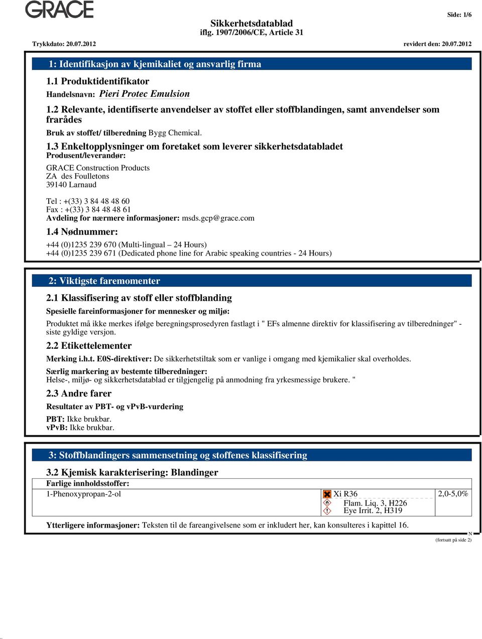 3 Enkeltopplysninger om foretaket som leverer sikkerhetsdatabladet Produsent/leverandør: GRACE Construction Products ZA des Foulletons 39140 Larnaud Tel : +(33) 3 84 48 48 60 Fax : +(33) 3 84 48 48