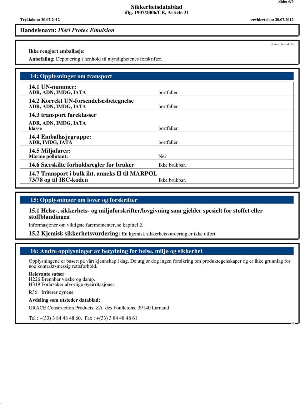 6 Særskilte forholdsregler for bruker Ikke brukbar. 14.7 Transport i bulk iht. anneks II til MARPOL 73/78 og til IBC-koden Ikke brukbar. ei 15: Opplysninger om lover og forskrifter 15.