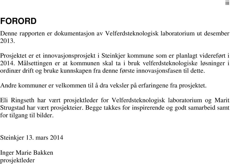 Målsettingen er at kommunen skal ta i bruk velferdsteknologiske løsninger i ordinær drift og bruke kunnskapen fra denne første innovasjonsfasen til dette.