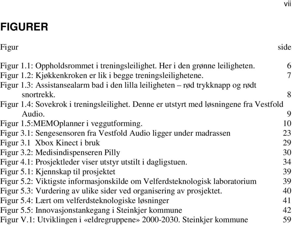 5:MEMOplanner i veggutforming. 10 Figur 3.1: Sengesensoren fra Vestfold Audio ligger under madrassen 23 Figur 3.1 Xbox Kinect i bruk 29 Figur 3.2: Medisindispenseren Pilly 30 Figur 4.