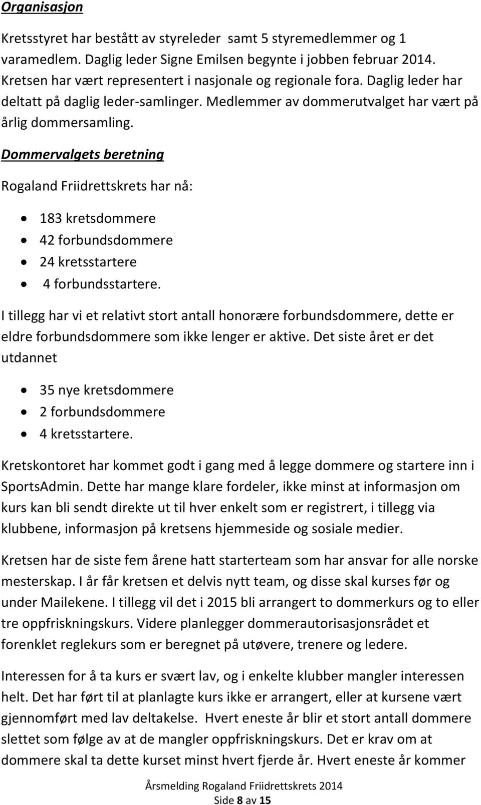 Dommervalgets beretning Rogaland Friidrettskrets har nå: 183 kretsdommere 42 forbundsdommere 24 kretsstartere 4 forbundsstartere.