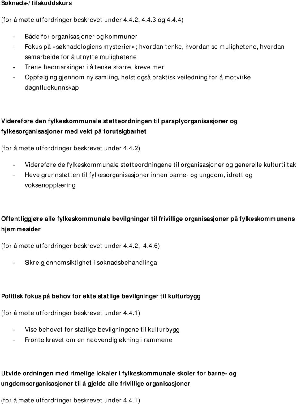 hedmarkinger i å tenke større, kreve mer - Oppfølging gjennom ny samling, helst også praktisk veiledning for å motvirke døgnfluekunnskap Videreføre den fylkeskommunale støtteordningen til