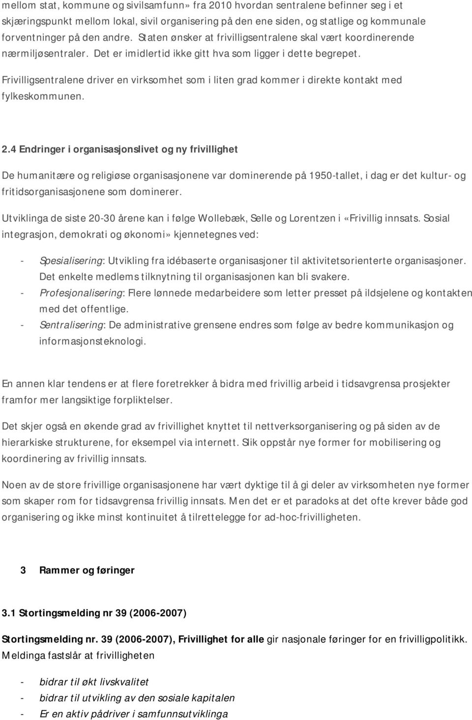 Frivilligsentralene driver en virksomhet som i liten grad kommer i direkte kontakt med fylkeskommunen. 2.