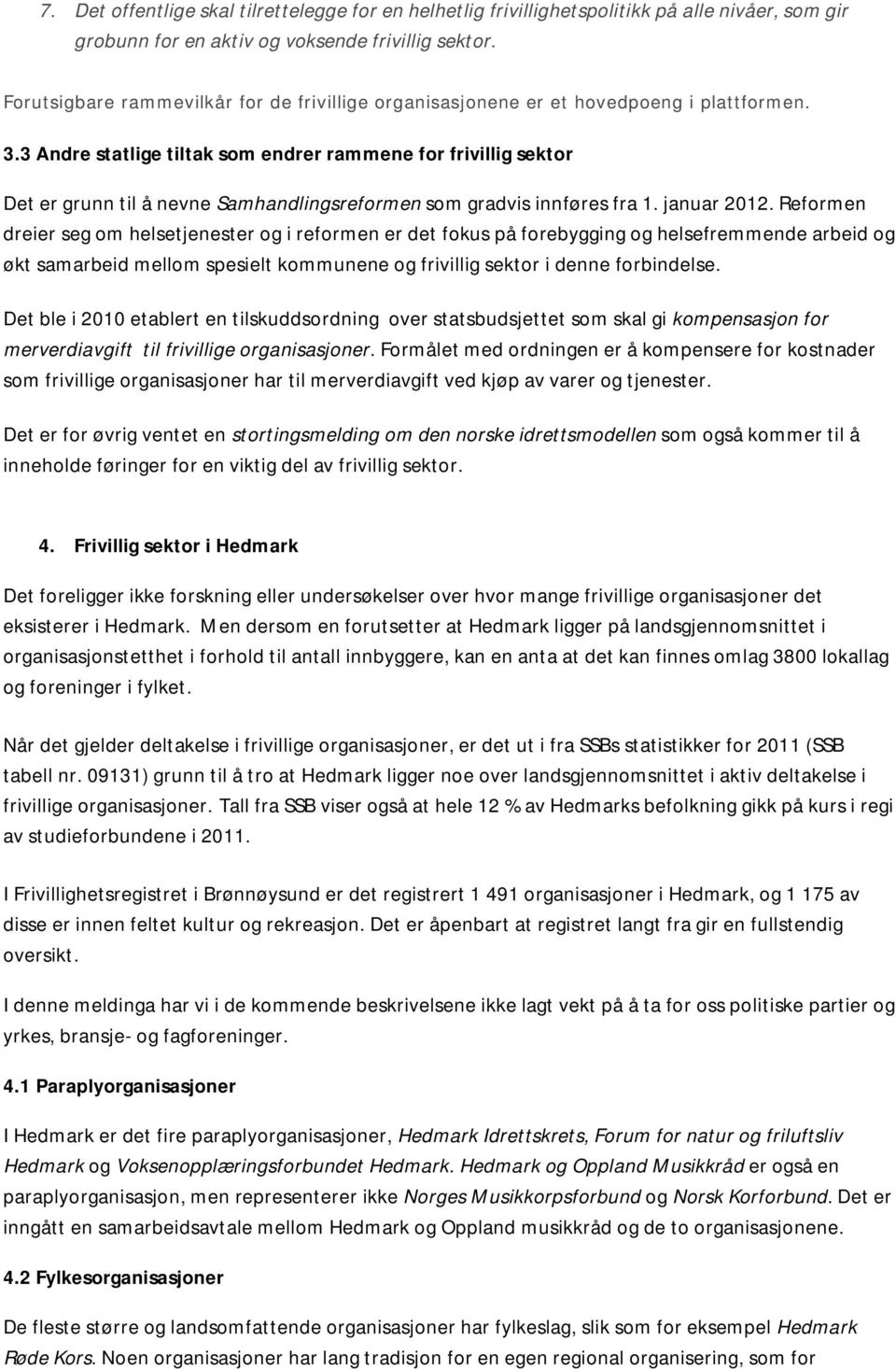 3 Andre statlige tiltak som endrer rammene for frivillig sektor Det er grunn til å nevne Samhandlingsreformen som gradvis innføres fra 1. januar 2012.