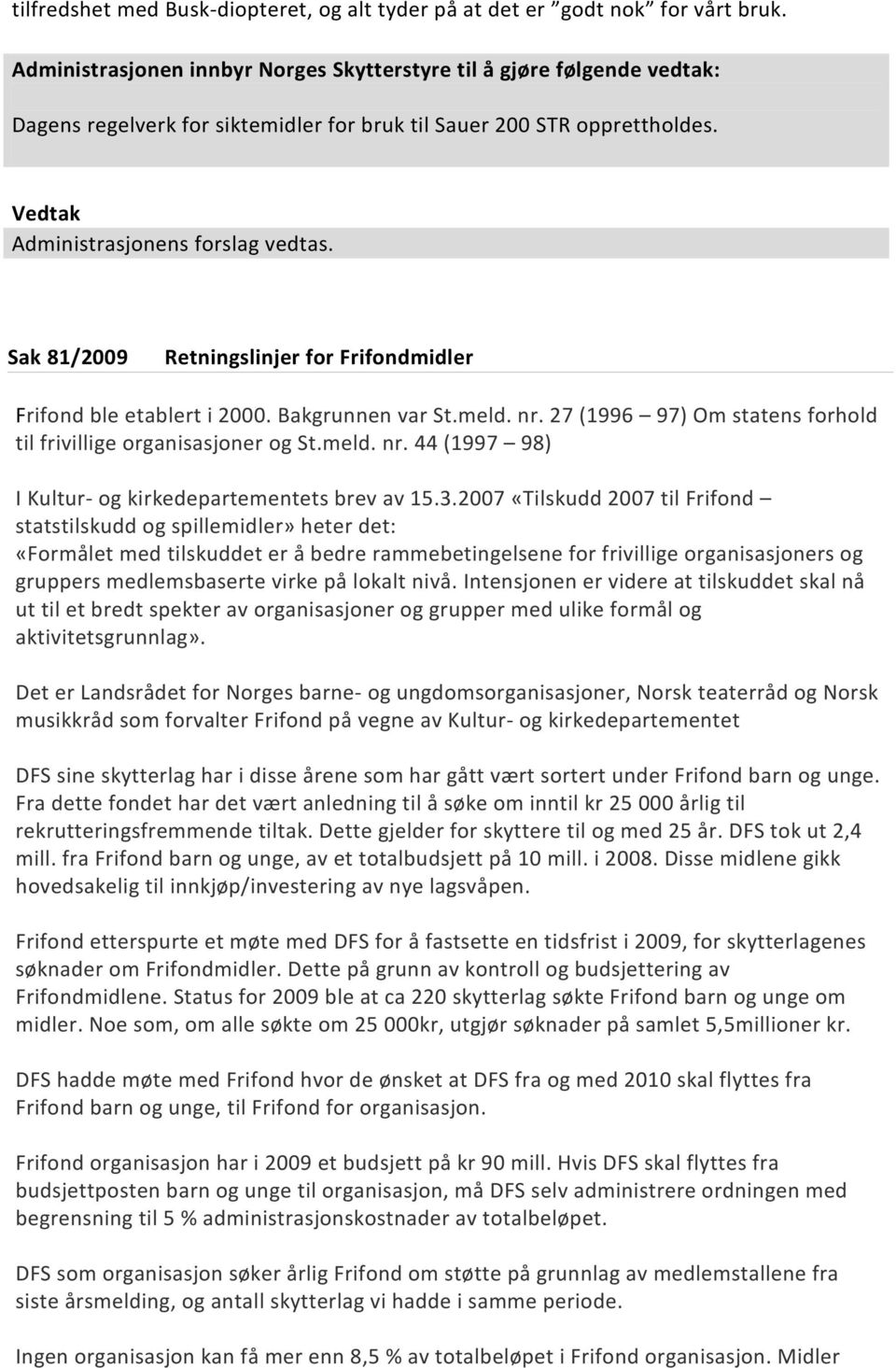 Sak 81/2009 Retningslinjer for Frifondmidler Frifond ble etablert i 2000. Bakgrunnen var St.meld. nr. 27 (1996 97) Om statens forhold til frivillige organisasjoner og St.meld. nr. 44 (1997 98) I Kultur- og kirkedepartementets brev av 15.