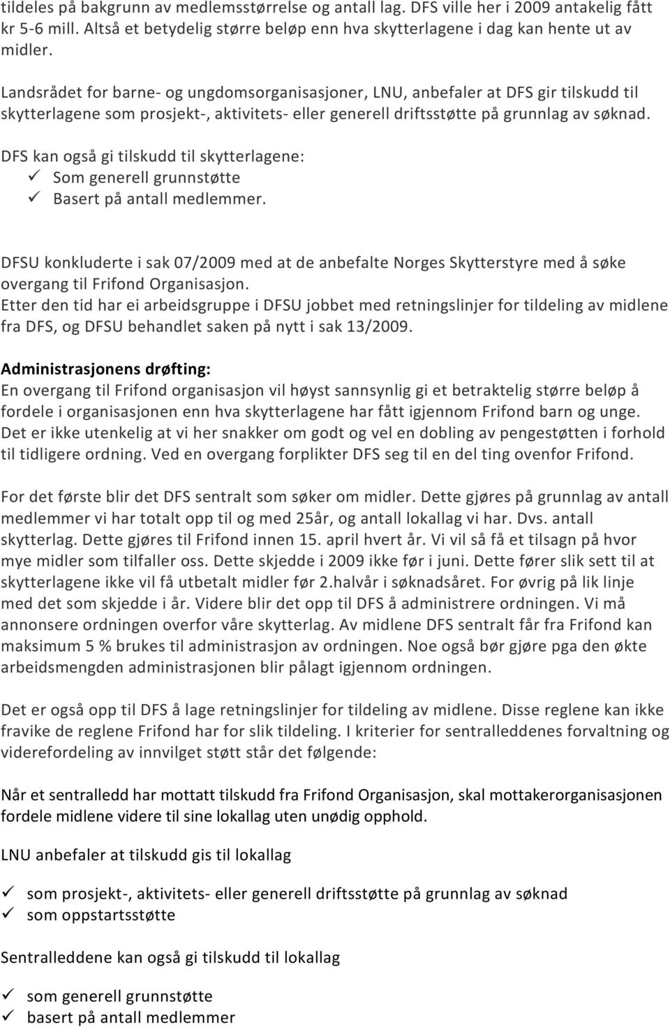 DFS kan også gi tilskudd til skytterlagene: Som generell grunnstøtte Basert på antall medlemmer.