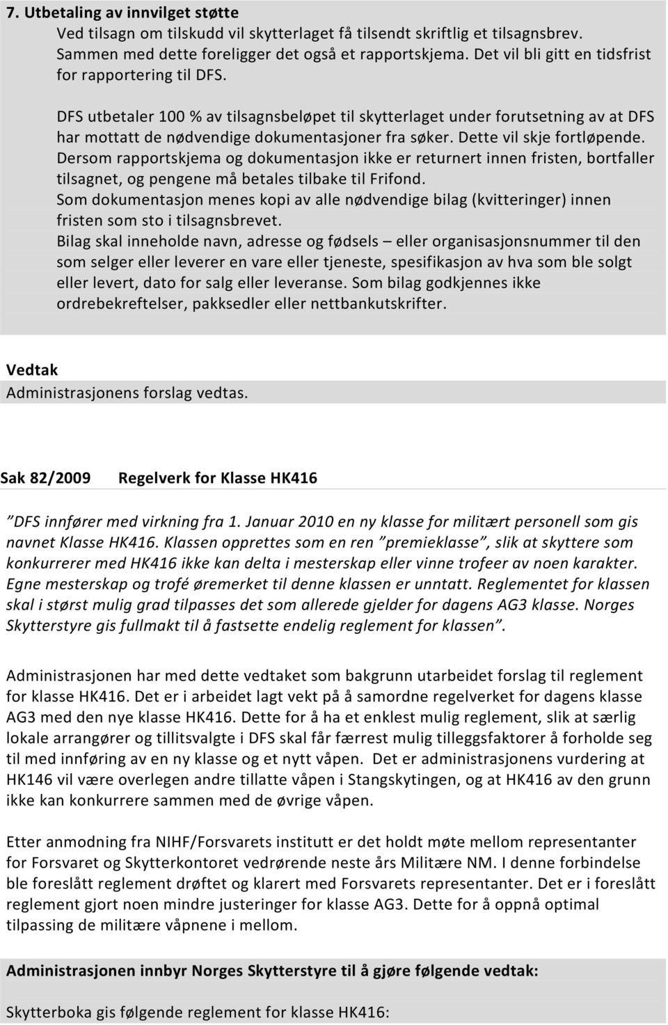 Dette vil skje fortløpende. Dersom rapportskjema og dokumentasjon ikke er returnert innen fristen, bortfaller tilsagnet, og pengene må betales tilbake til Frifond.