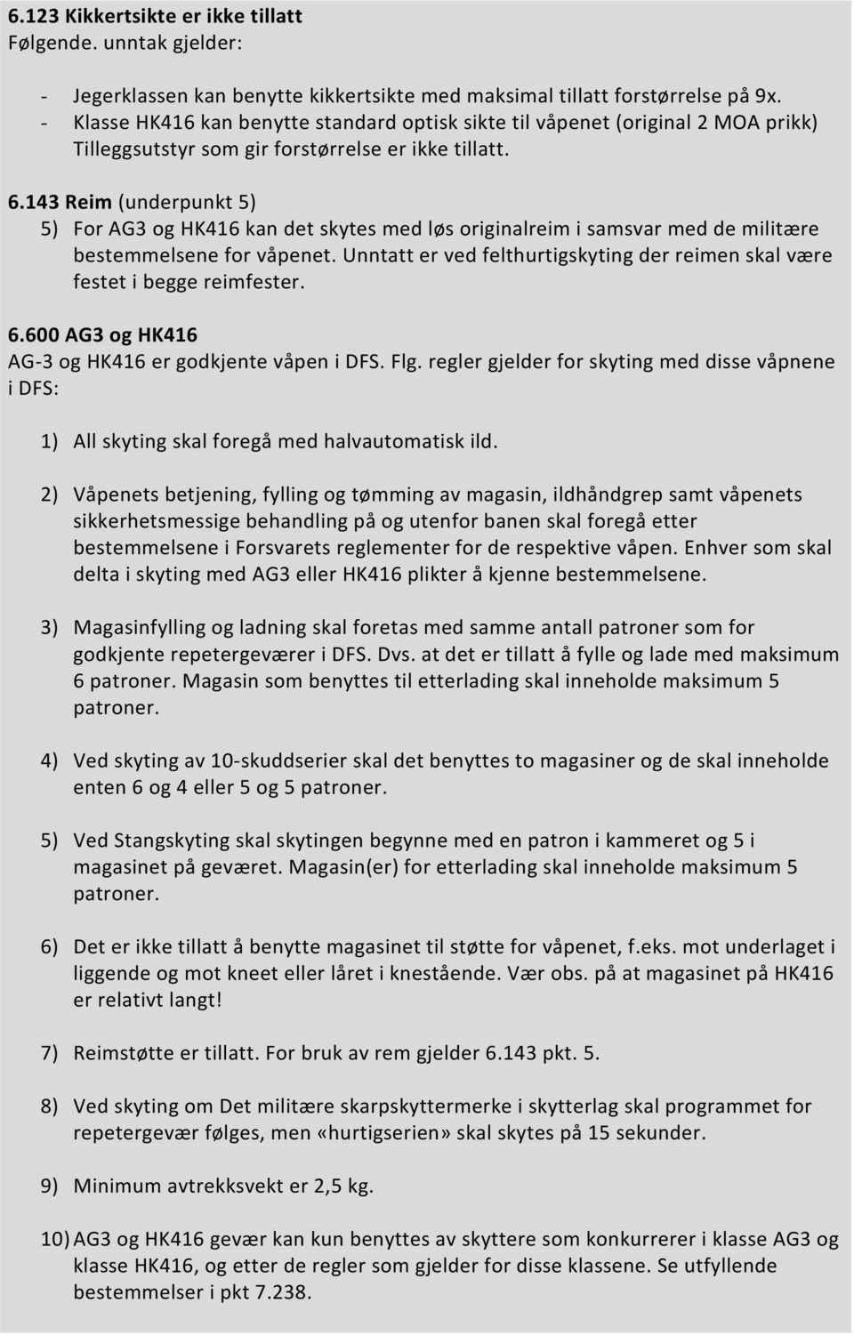 143 Reim (underpunkt 5) 5) For AG3 og HK416 kan det skytes med løs originalreim i samsvar med de militære bestemmelsene for våpenet.