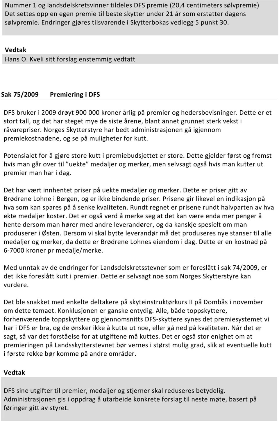 Kveli sitt forslag enstemmig vedtatt Sak 75/2009 Premiering i DFS DFS bruker i 2009 drøyt 900 000 kroner årlig på premier og hedersbevisninger.