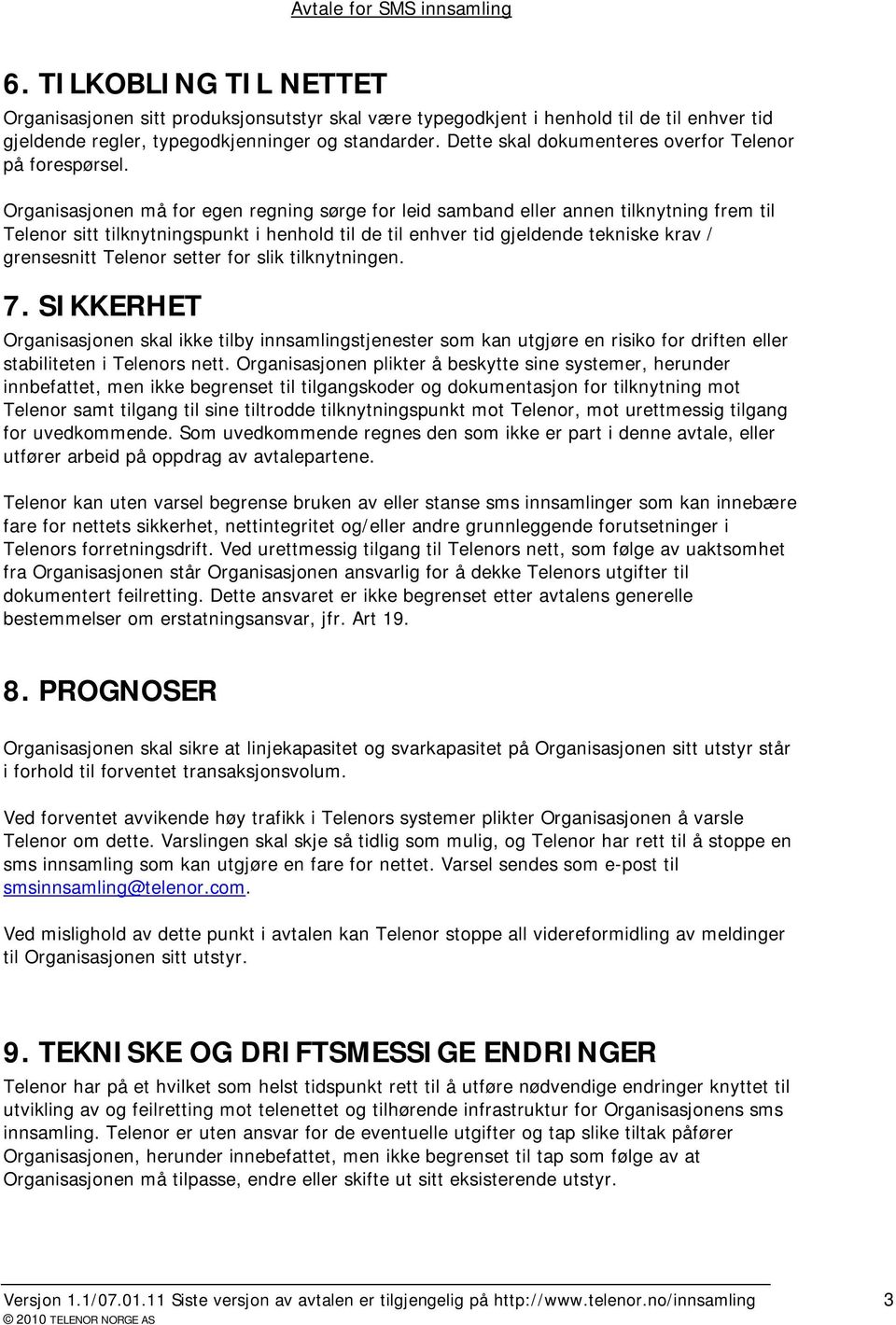 Organisasjonen må for egen regning sørge for leid samband eller annen tilknytning frem til Telenor sitt tilknytningspunkt i henhold til de til enhver tid gjeldende tekniske krav / grensesnitt Telenor
