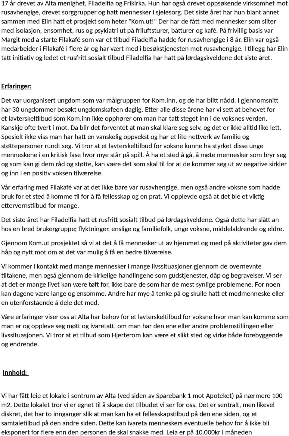 " Der har de fått med mennesker som sliter med isolasjon, ensomhet, rus og psykiatri ut på friluftsturer, båtturer og kafé.