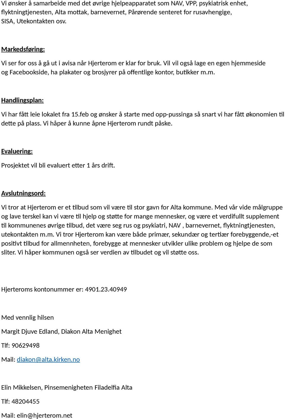 feb og ønsker å starte med opp-pussinga så snart vi har fått økonomien til dette på plass. Vi håper å kunne åpne Hjerterom rundt påske. Evaluering: Prosjektet vil bli evaluert etter 1 års drift.