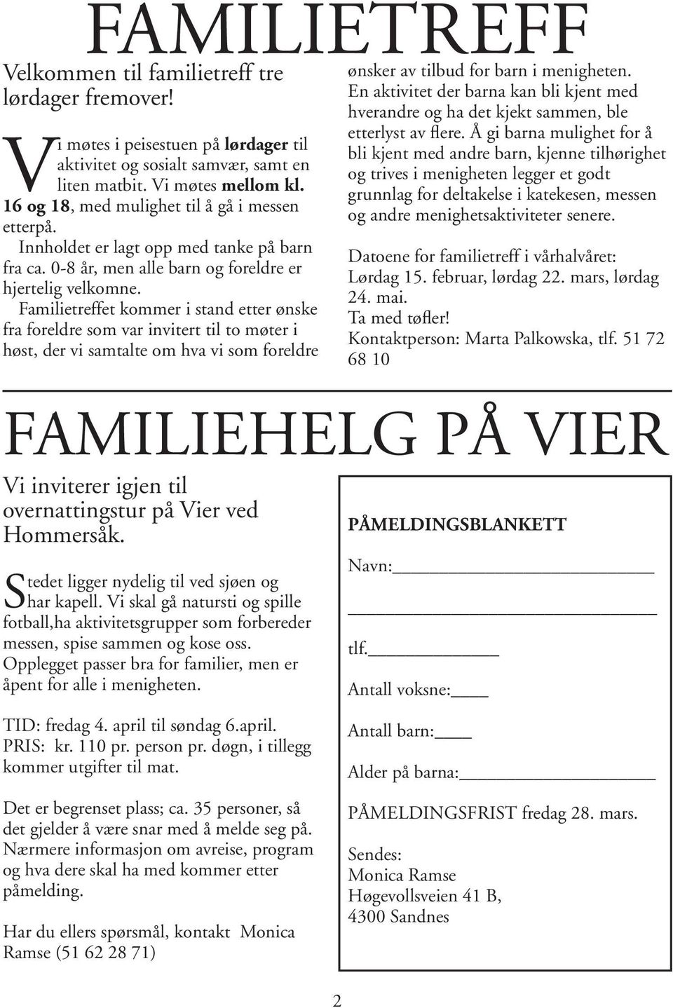 Familietreffet kommer i stand etter ønske fra foreldre som var invitert til to møter i høst, der vi samtalte om hva vi som foreldre Vi inviterer igjen til overnattingstur på Vier ved Hommersåk.