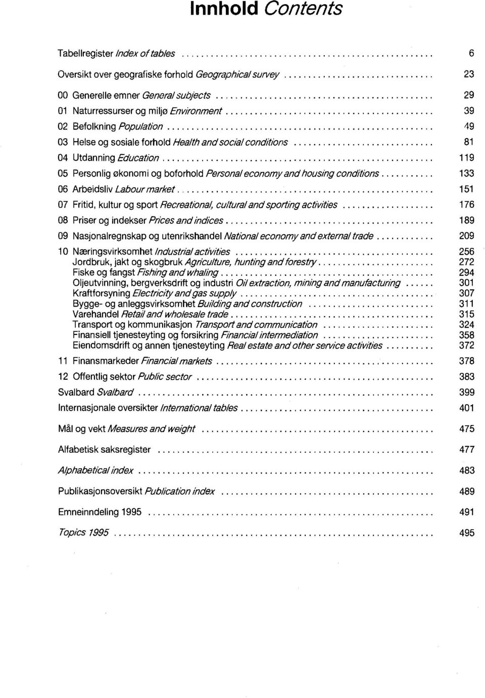 market 5 07 Fritid, kultur og sport Recreational, cultural and sporting activities 76 08 Priser og indekser Prices and indices 89 09 Nasjonalregnskap og utenrikshandel National economy and external