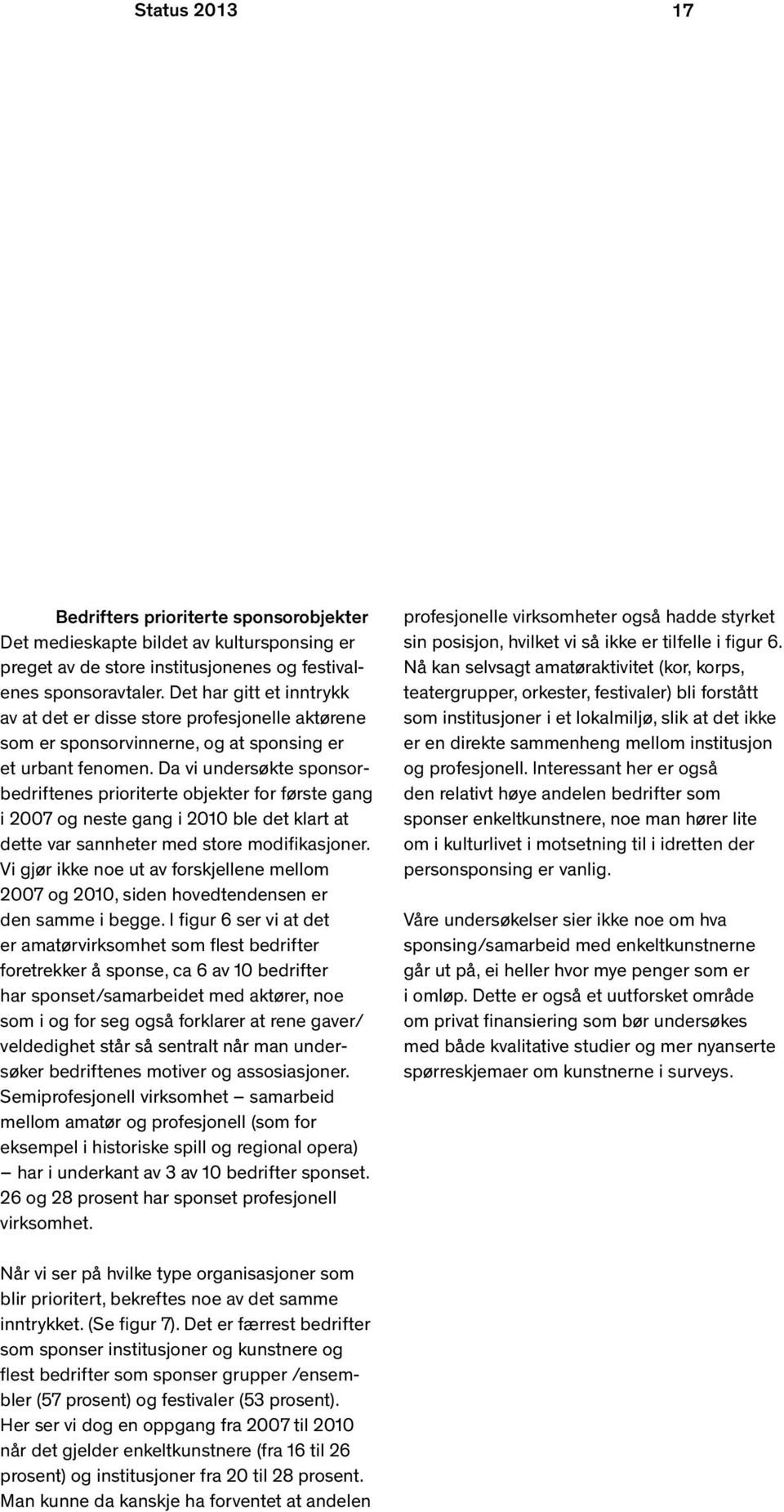 Da vi undersøkte sponsorbedriftenes prioriterte objekter for første gang i 2007 og neste gang i 2010 ble det klart at dette var sannheter med store modifikasjoner.