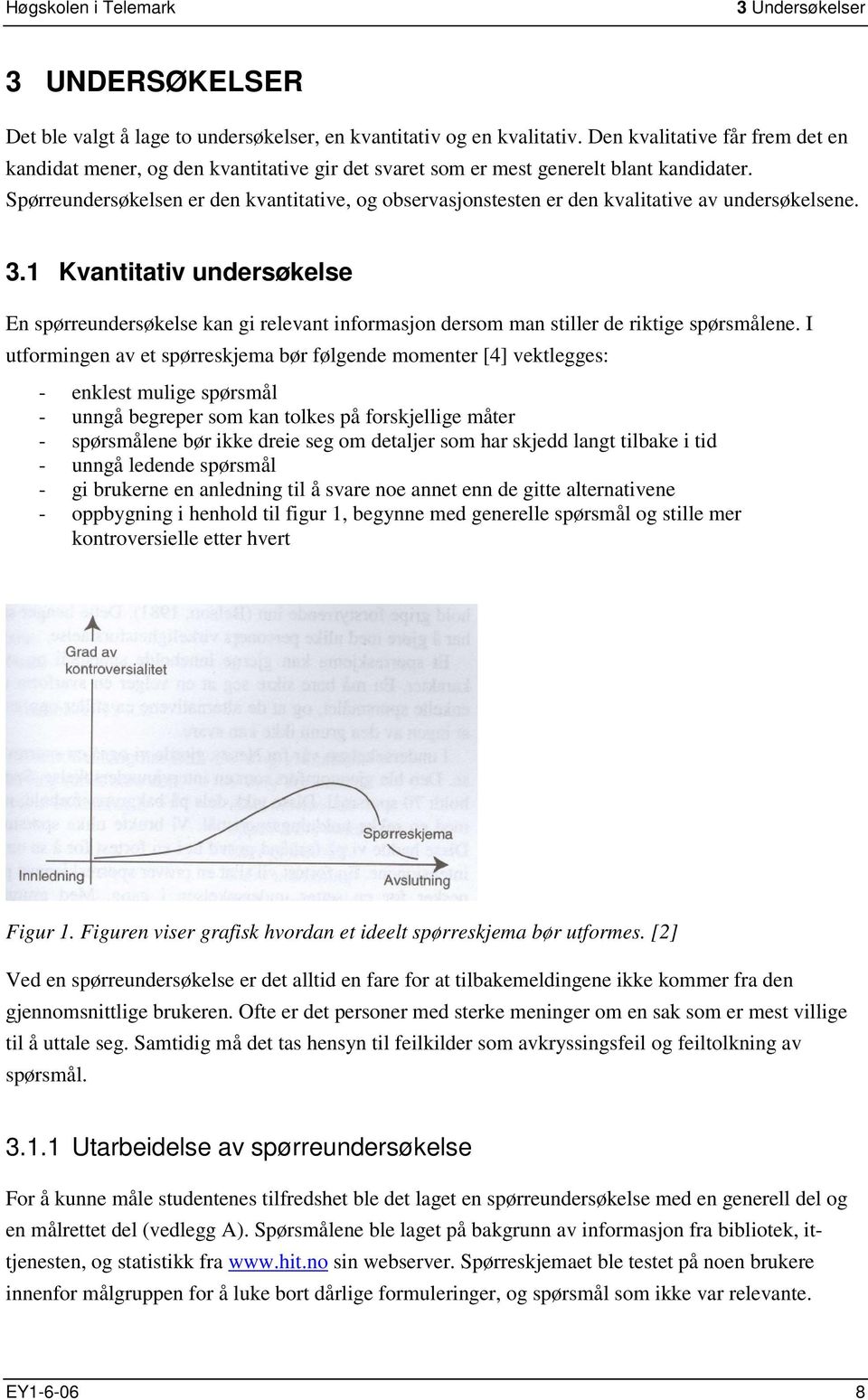 Spørreundersøkelsen er den kvantitative, og observasjonstesten er den kvalitative av undersøkelsene. 3.