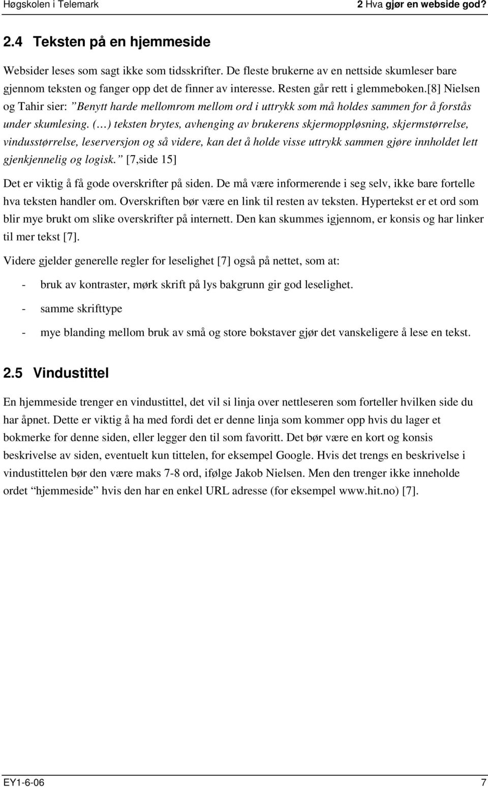 [8] Nielsen og Tahir sier: Benytt harde mellomrom mellom ord i uttrykk som må holdes sammen for å forstås under skumlesing.