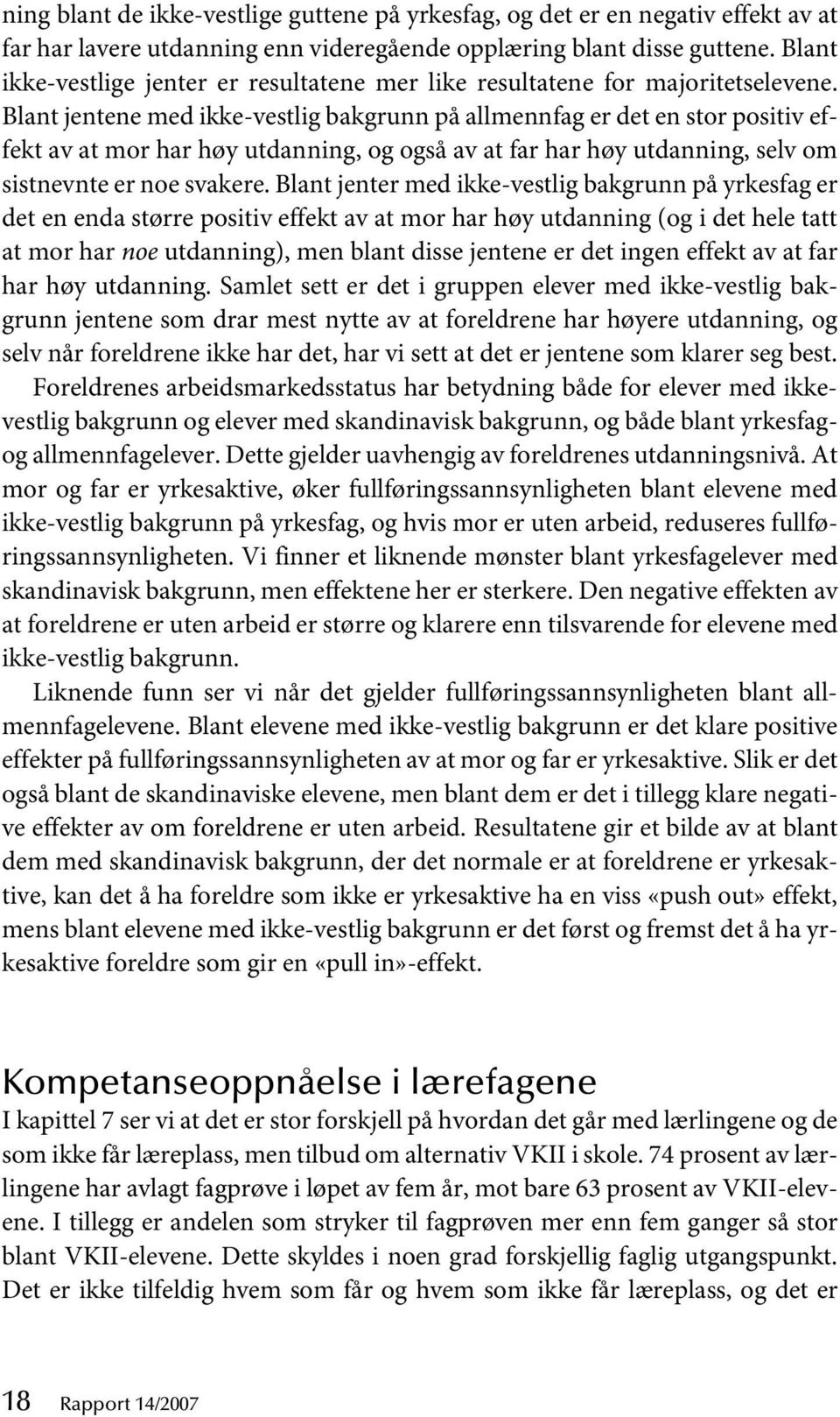 Blant jentene med ikke-vestlig bakgrunn på allmennfag er det en stor positiv effekt av at mor har høy utdanning, og også av at far har høy utdanning, selv om sistnevnte er noe svakere.