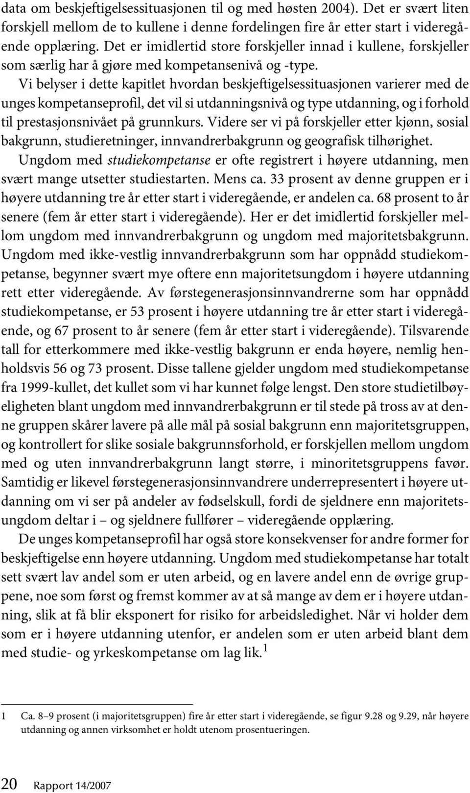 Vi belyser i dette kapitlet hvordan beskjeftigelsessituasjonen varierer med de unges kompetanseprofil, det vil si utdanningsnivå og type utdanning, og i forhold til prestasjonsnivået på grunnkurs.