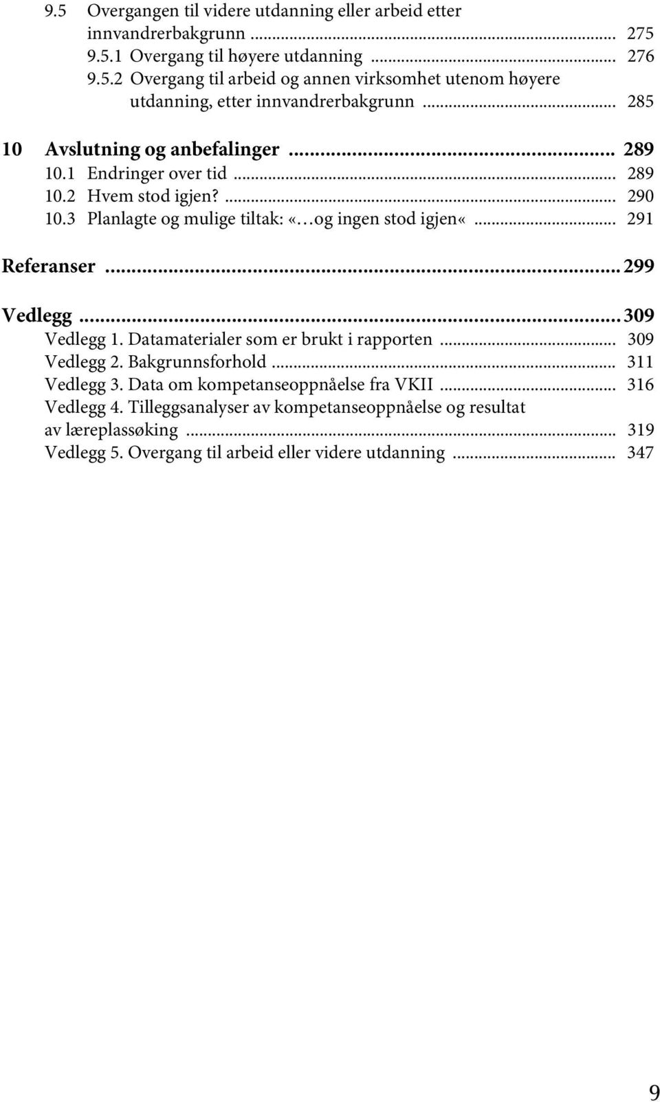 ..299 Vedlegg...309 Vedlegg 1. Datamaterialer som er brukt i rapporten... 309 Vedlegg 2. Bakgrunnsforhold... 311 Vedlegg 3. Data om kompetanseoppnåelse fra VKII... 316 Vedlegg 4.