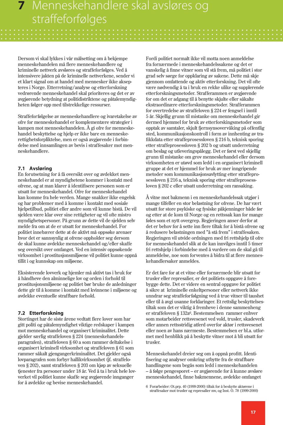 Etterretning/analyse og etterforskning vedrørende menneskehandel skal prioriteres og det er av avgjørende betydning at politidistriktene og påtalemyndigheten følger opp med tilstrekkelige ressurser.