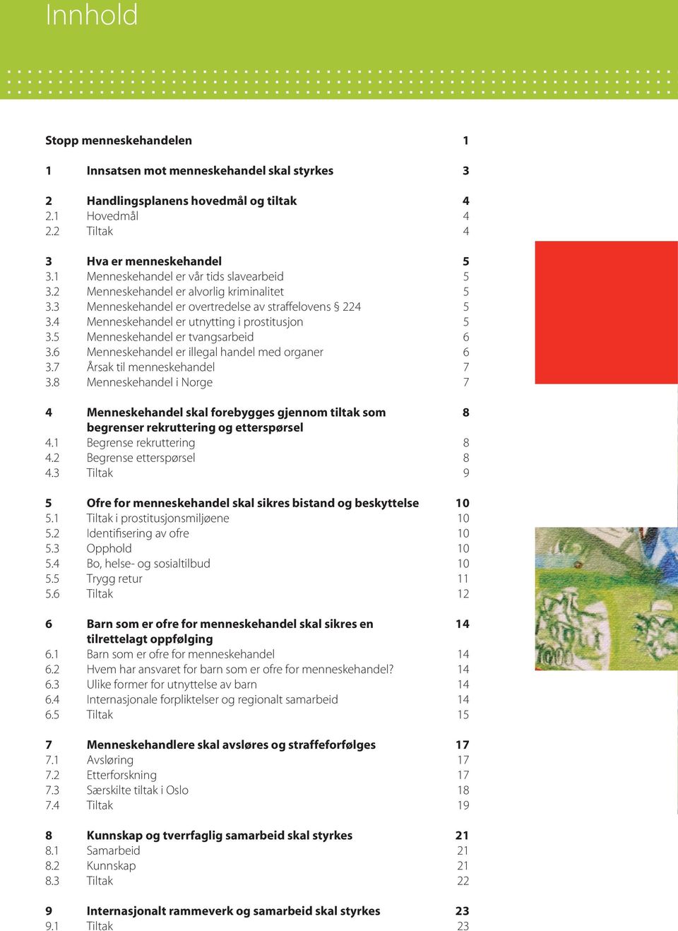 5 Menneskehandel er tvangsarbeid 6 3.6 Menneskehandel er illegal handel med organer 6 3.7 Årsak til menneskehandel 7 3.