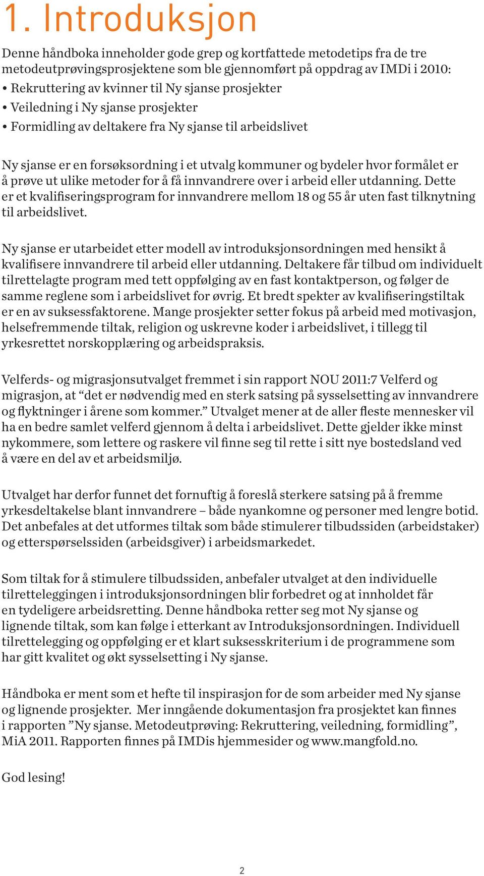 ulike metoder for å få innvandrere over i arbeid eller utdanning. Dette er et kvalifiseringsprogram for innvandrere mellom 18 og 55 år uten fast tilknytning til arbeidslivet.