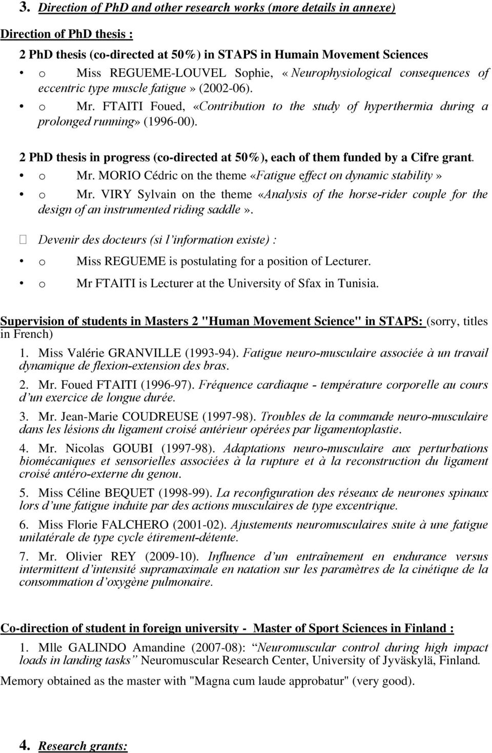 2 PhD thesis in progress (co-directed at 50%), each of them funded by a Cifre grant. o Mr. MORIO Cédric on the theme «Fatigue effect on dynamic stability» o Mr.