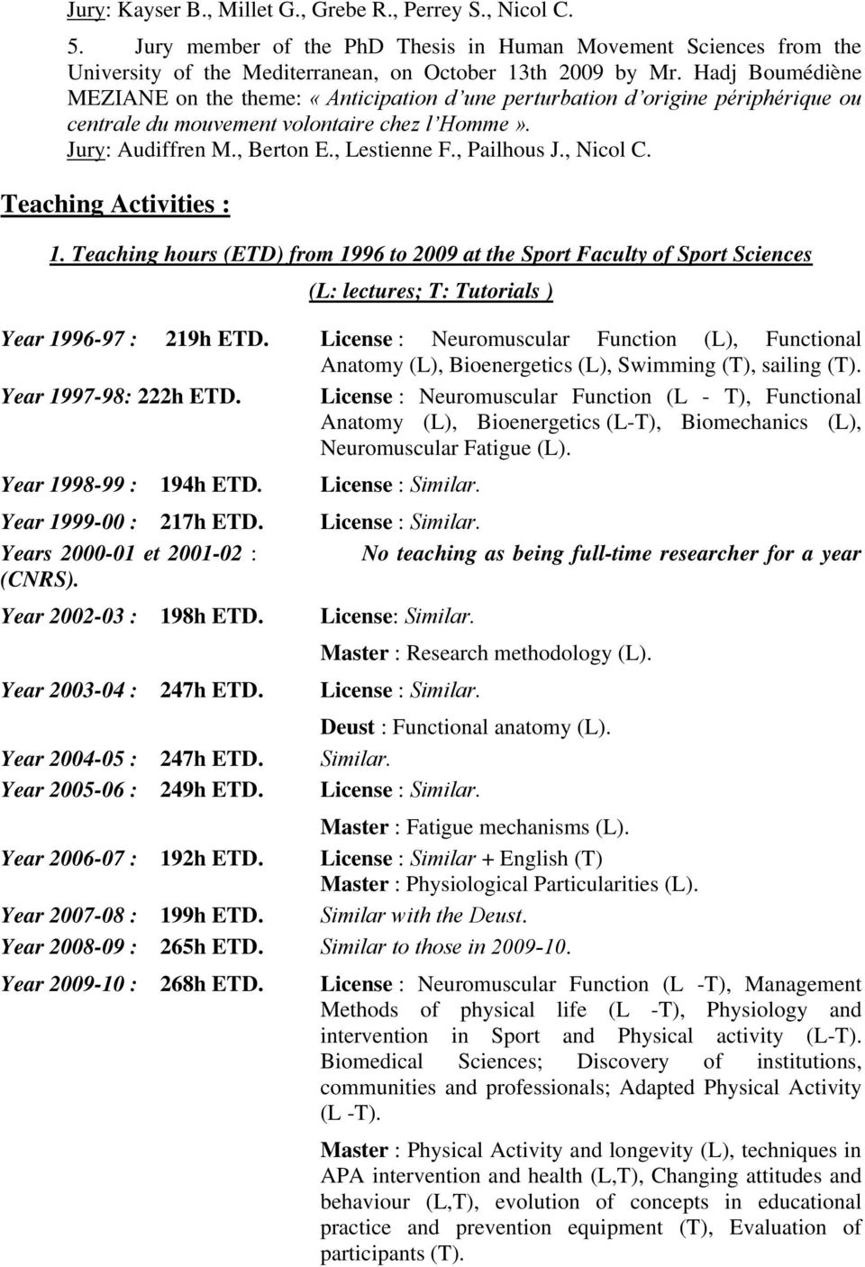 , Pailhous J., Nicol C. Teaching Activities : 1. Teaching hours (ETD) from 1996 to 2009 at the Sport Faculty of Sport Sciences (L: lectures; T: Tutorials ) Year 1996-97 : 219h ETD.