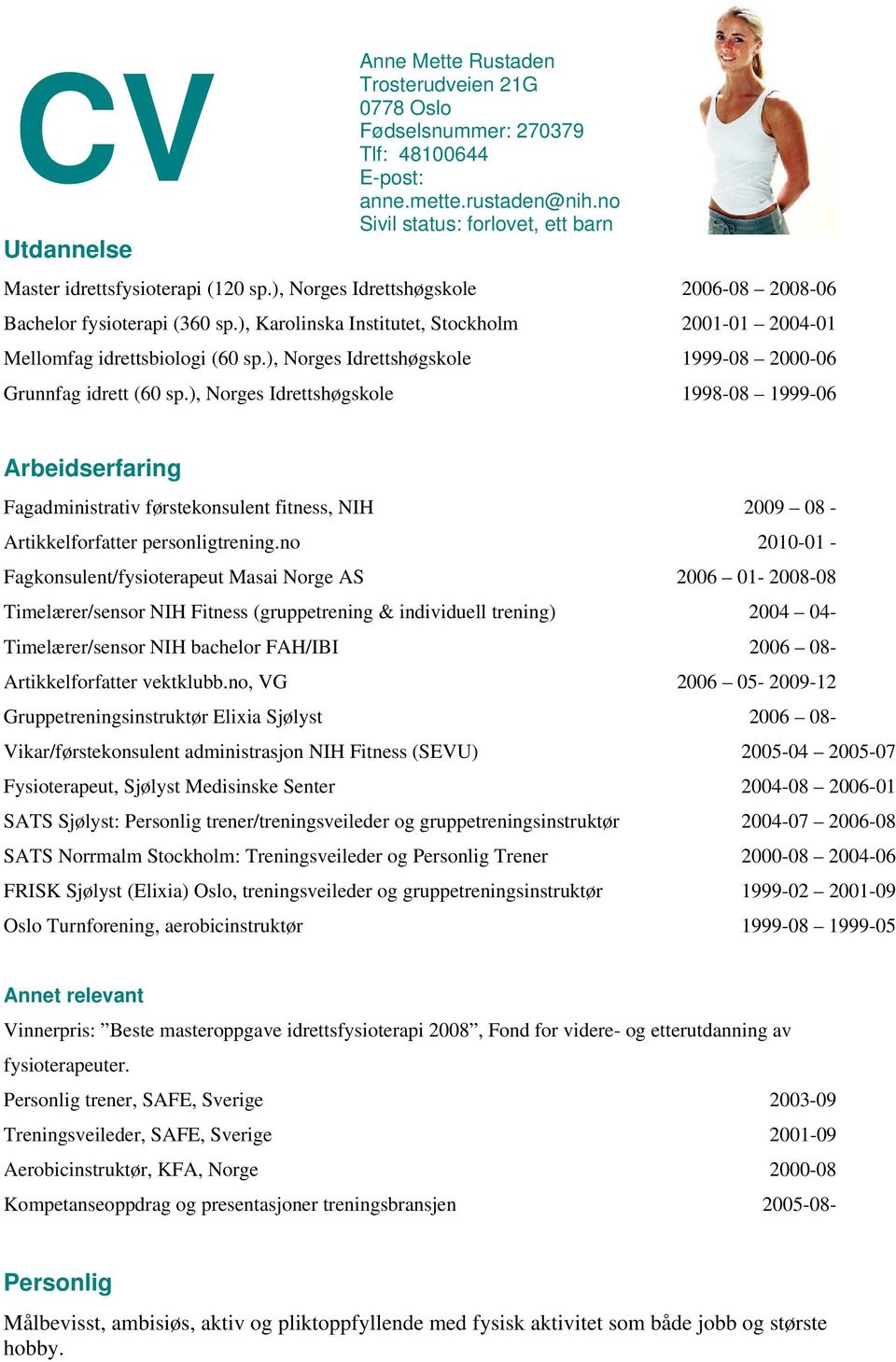 ), Karolinska Institutet, Stockholm 2001-01 2004-01 Mellomfag idrettsbiologi (60 sp.), Norges Idrettshøgskole 1999-08 2000-06 Grunnfag idrett (60 sp.