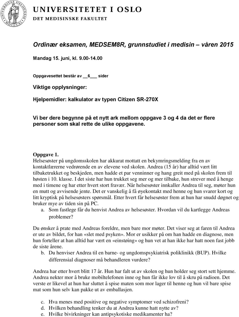 rette de ulike oppgavene. Oppgave 1. Helsesøster på ungdomsskolen har akkurat mottatt en bekymringsmelding fra en av kontaktlærerne vedrørende en av elevene ved skolen.