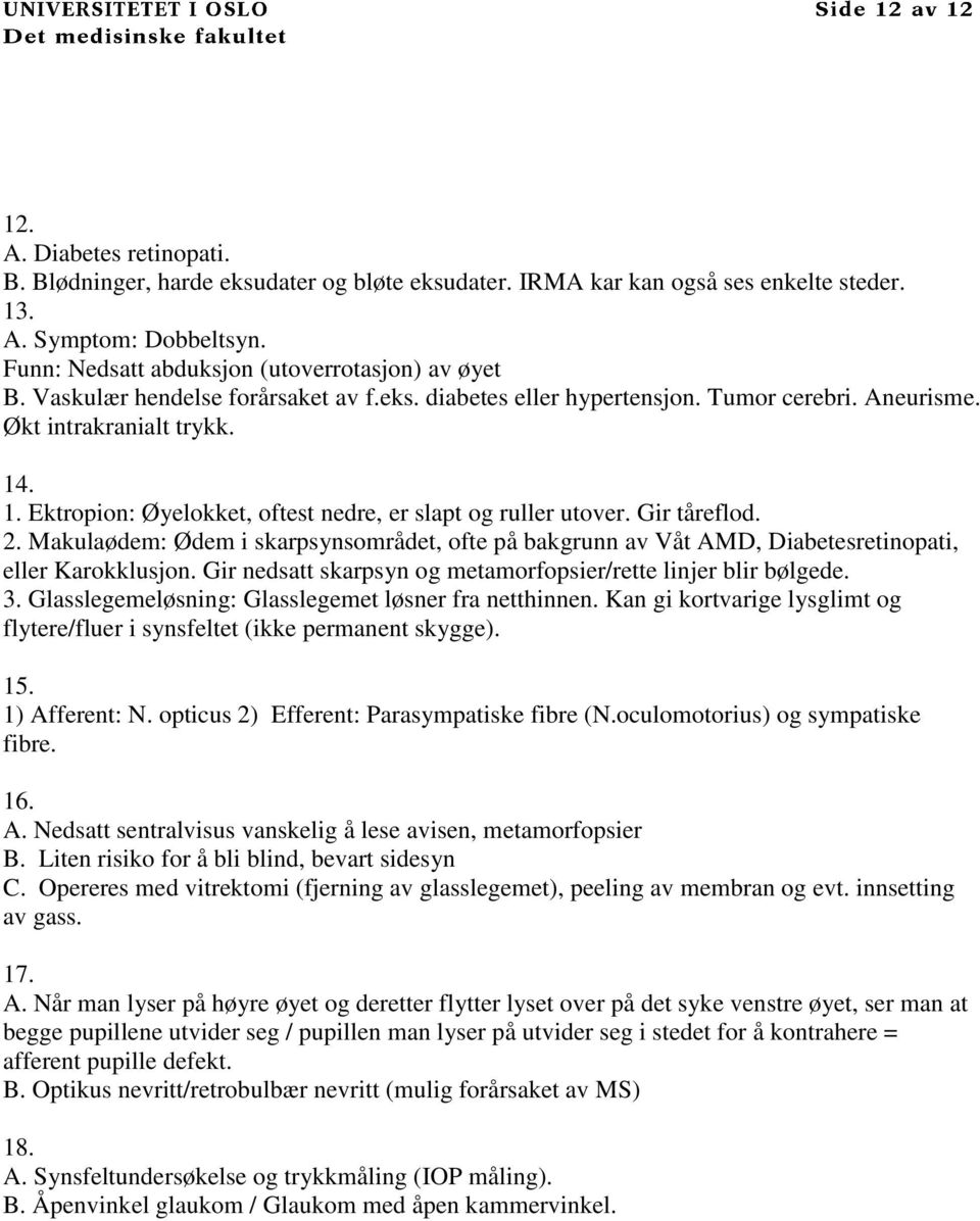 Gir tåreflod. 2. Makulaødem: Ødem i skarpsynsområdet, ofte på bakgrunn av Våt AMD, Diabetesretinopati, eller Karokklusjon. Gir nedsatt skarpsyn og metamorfopsier/rette linjer blir bølgede. 3.