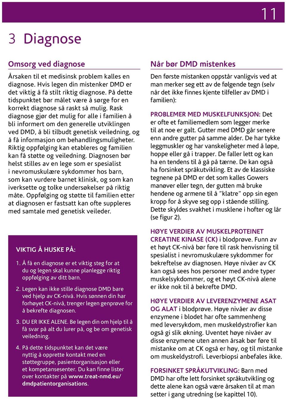 Rask diagnose gjør det mulig for alle i familien å bli informert om den generelle utviklingen ved DMD, å bli tilbudt genetisk veiledning, og å få informasjon om behandlingsmuligheter.