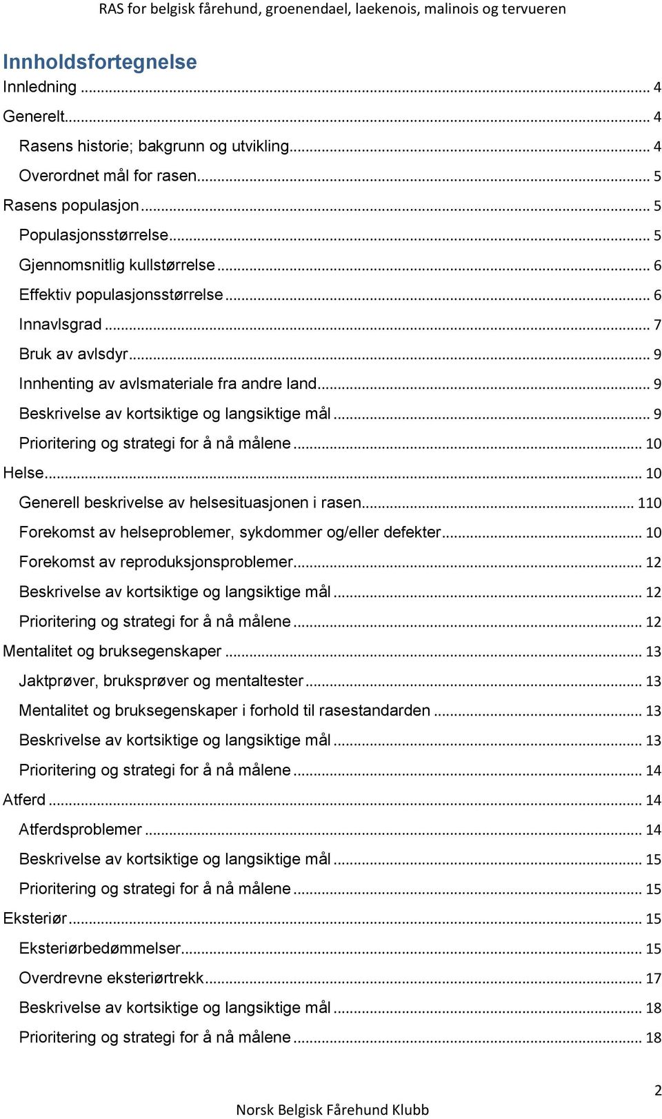 .. 9 Prioritering og strategi for å nå målene... 10 Helse... 10 Generell beskrivelse av helsesituasjonen i rasen... 110 Forekomst av helseproblemer, sykdommer og/eller defekter.