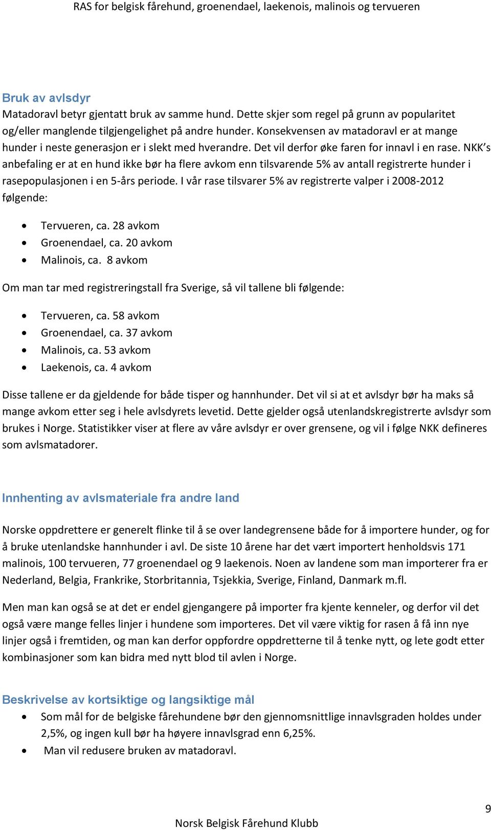 NKK s anbefaling er at en hund ikke bør ha flere avkom enn tilsvarende 5% av antall registrerte hunder i rasepopulasjonen i en 5-års periode.