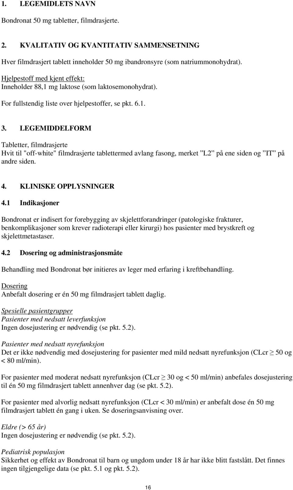 LEGEMIDDELFORM Tabletter, filmdrasjerte Hvit til "off-white" filmdrasjerte tablettermed avlang fasong, merket L2 på ene siden og IT på andre siden. 4. KLINISKE OPPLYSNINGER 4.