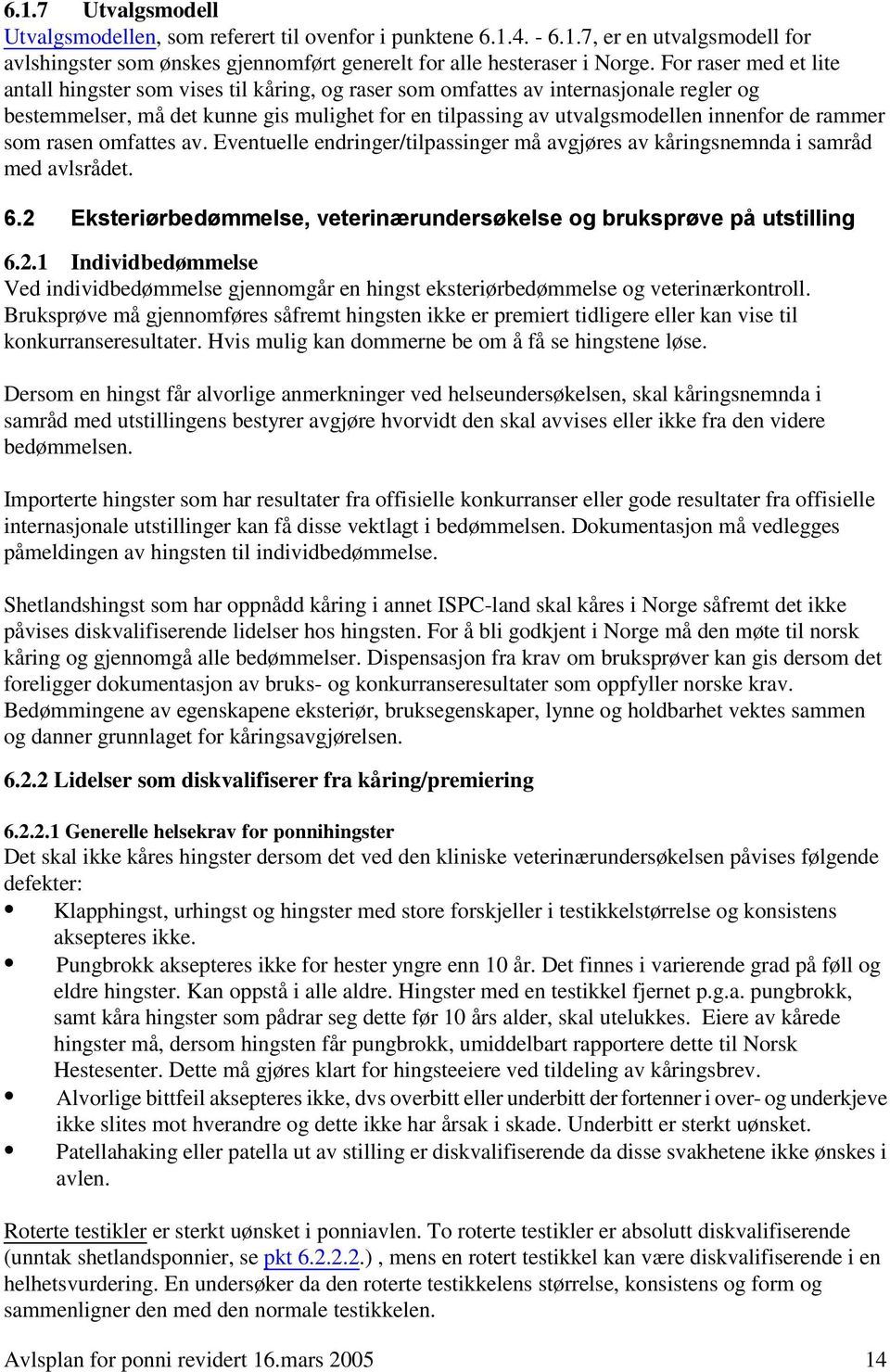 rammer som rasen omfattes av. Eventuelle endringer/tilpassinger må avgjøres av kåringsnemnda i samråd med avlsrådet. 6.2 