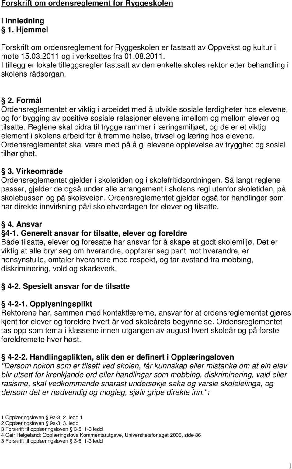 Formål Ordensreglementet er viktig i arbeidet med å utvikle sosiale ferdigheter hos elevene, og for bygging av positive sosiale relasjoner elevene imellom og mellom elever og tilsatte.