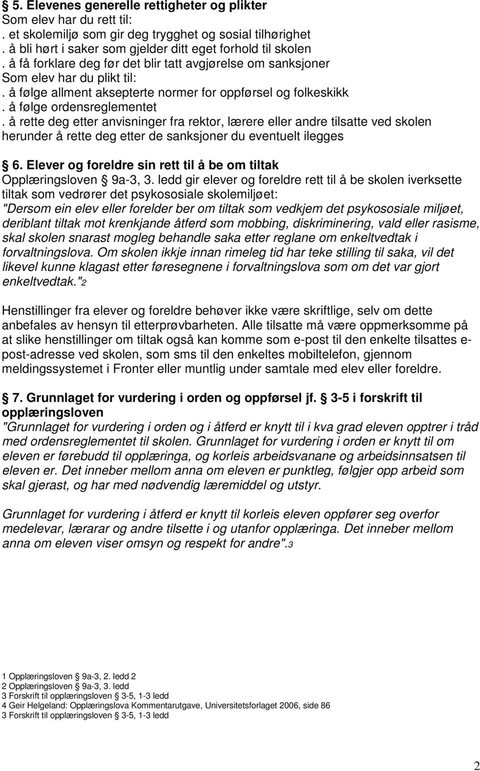 å rette deg etter anvisninger fra rektor, lærere eller andre tilsatte ved skolen herunder å rette deg etter de sanksjoner du eventuelt ilegges 6.