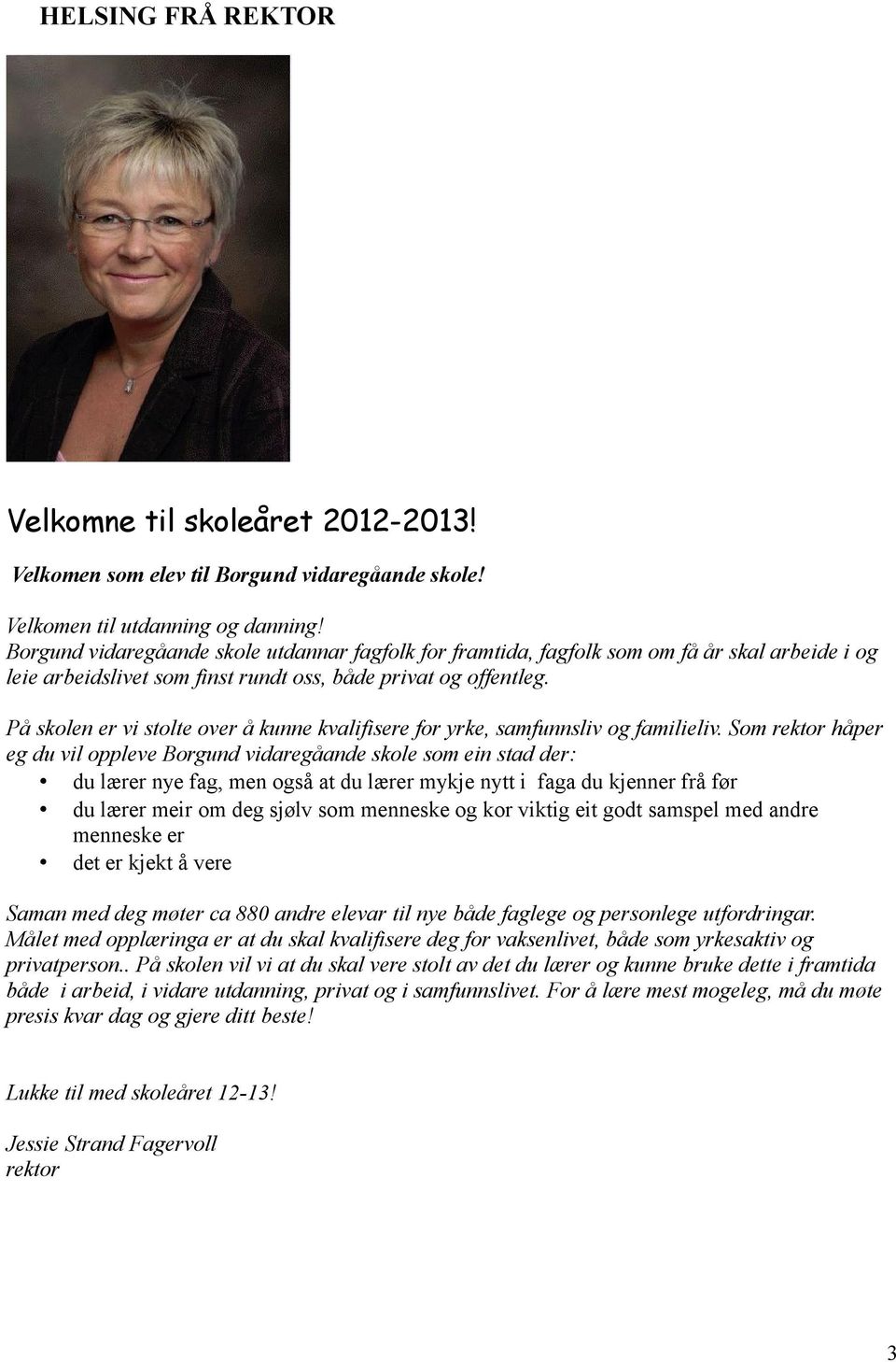 På skolen er vi stolte over å kunne kvalifisere for yrke, samfunnsliv og familieliv.