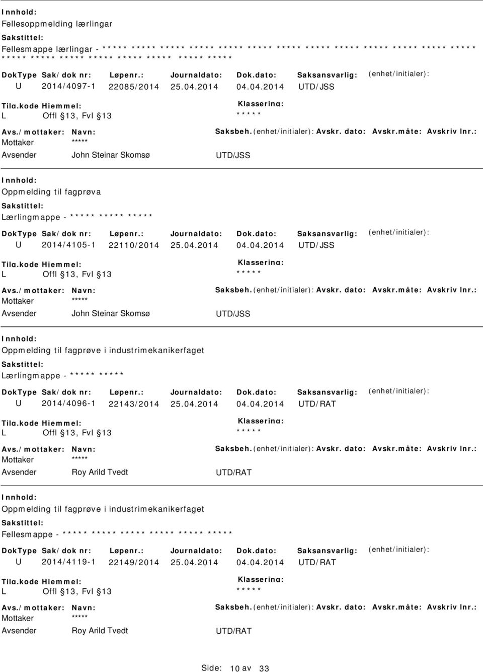 : Mottaker John Steinar Skomsø TD/JSS Oppmelding til fagprøve i industrimekanikerfaget ærlingmappe - 2014/4096-1 22143/2014 04.04.2014 TD/RAT Avs./mottaker: Navn: Saksbeh. Avskr. dato: Avskr.