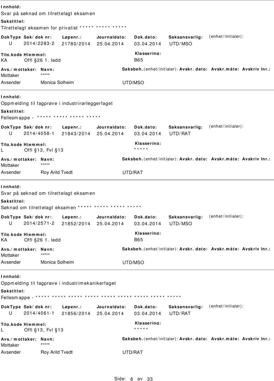 : Mottaker Roy Arild Tvedt TD/RAT Svar på søknad om tilrettelagt eksamen Søknad om tilrettelagt eksamen 2014/2571-2 21852/2014 TD/MSO KA Offl 26 1. ledd B65 Avs./mottaker: Navn: Saksbeh. Avskr.