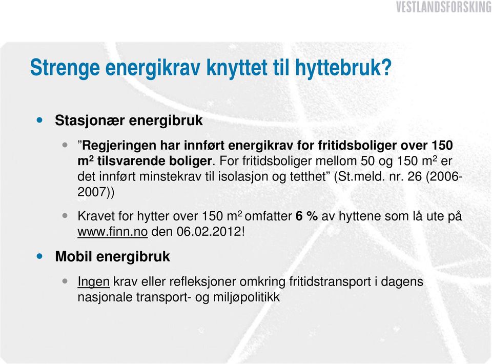 For fritidsboliger mellom 50 og 150 m 2 er det innført minstekrav til isolasjon og tetthet (St.meld. nr.