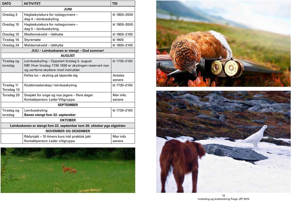 AUGUST Tirsdag og torsdag Tirsdag 11 Torsdag 13 Torsdag 20 Tirsdag og torsdag Leirdueskyting Oppstart tirsdag 5. august NB!