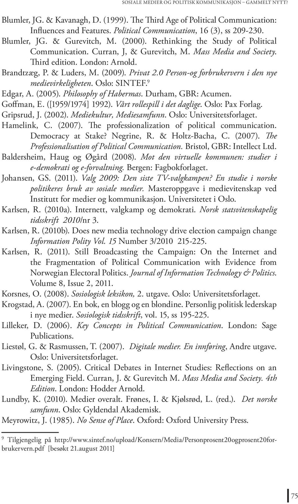 London: Arnold. Brandtzæg, P. & Luders, M. (2009). Privat 2.0 Person-og forbrukervern i den nye medievirkeligheten. Oslo: SINTEF. 9 Edgar, A. (2005). Philosophy of Habermas. Durham, GBR: Acumen.