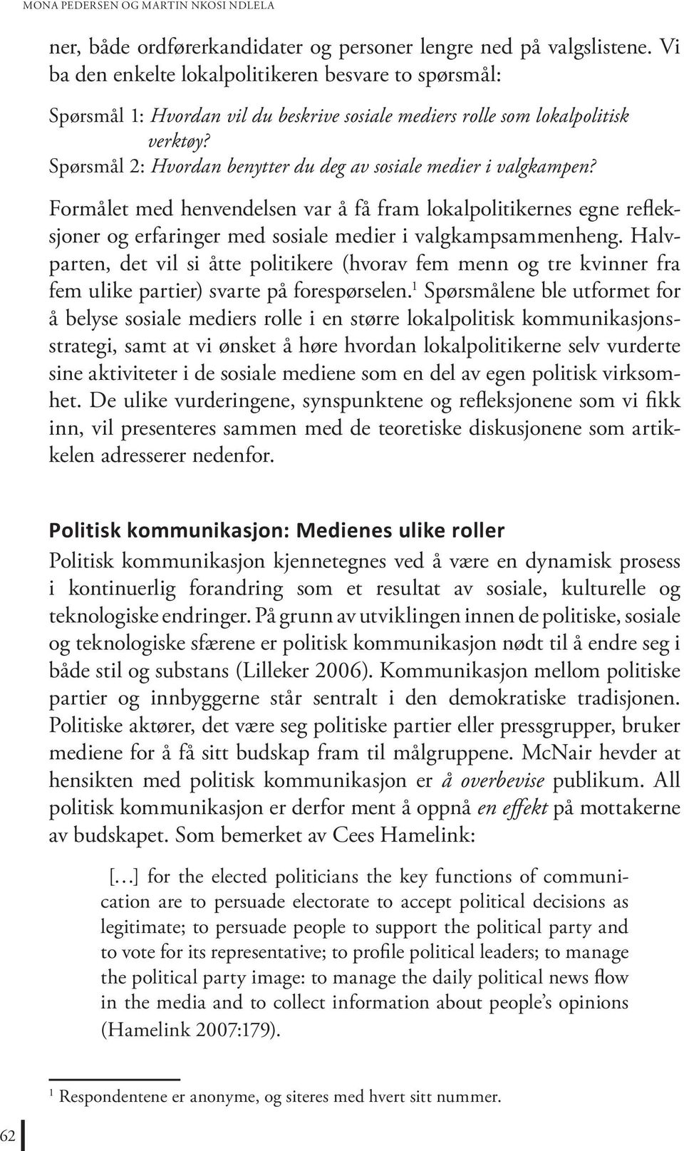 Spørsmål 2: Hvordan benytter du deg av sosiale medier i valgkampen? Formålet med henvendelsen var å få fram lokalpolitikernes egne refleksjoner og erfaringer med sosiale medier i valgkampsammenheng.