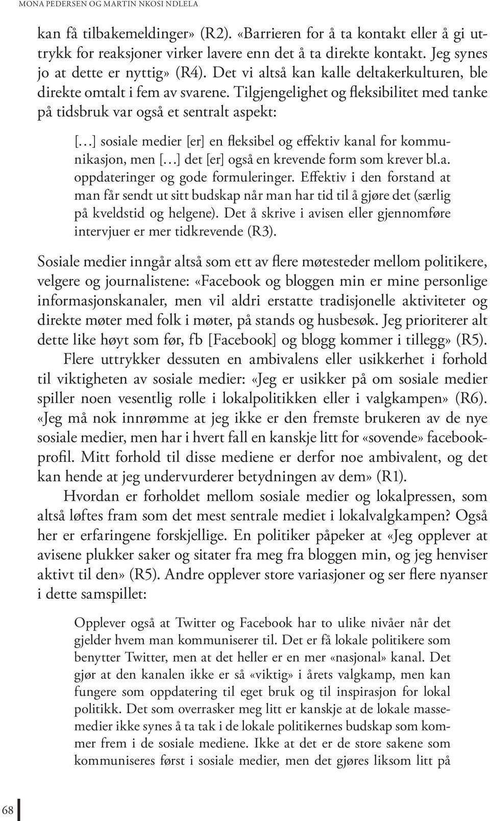 Tilgjengelighet og fleksibilitet med tanke på tidsbruk var også et sentralt aspekt: [ ] sosiale medier [er] en fleksibel og effektiv kanal for kommunikasjon, men [ ] det [er] også en krevende form