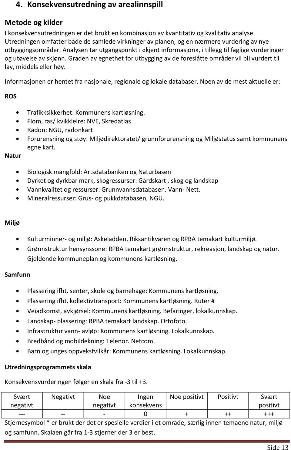 Analysen tar utgangspunkt i «kjent informasjon», i tillegg til faglige vurderinger og utøvelse av skjønn.