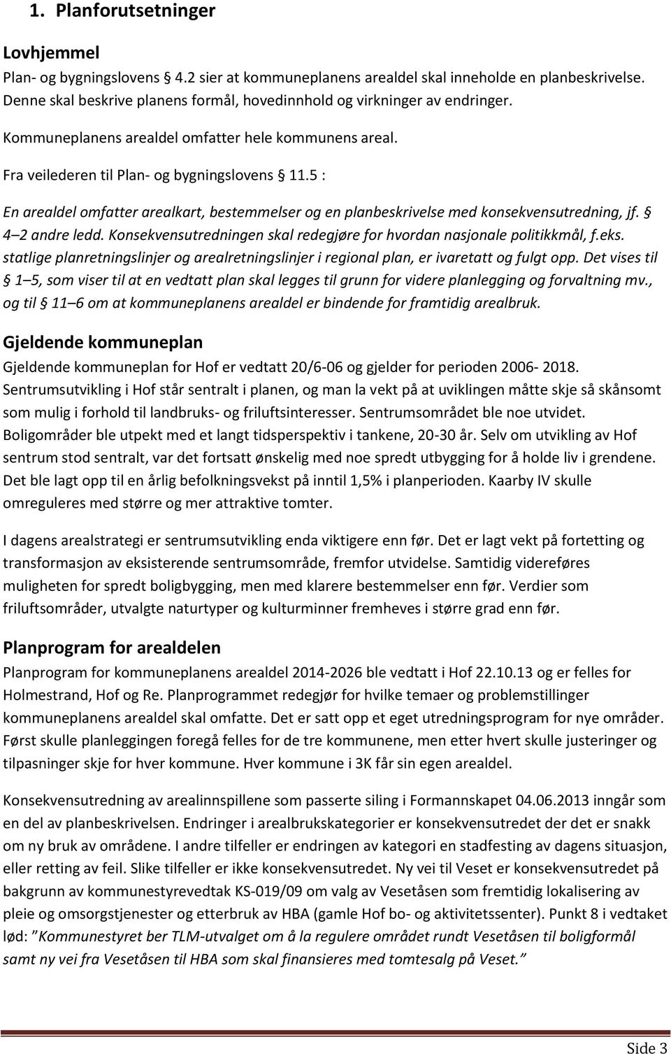 5 : En arealdel omfatter arealkart, bestemmelser og en planbeskrivelse med konsekvensutredning, jf. 4 2 andre ledd. Konsekvensutredningen skal redegjøre for hvordan nasjonale politikkmål, f.eks.